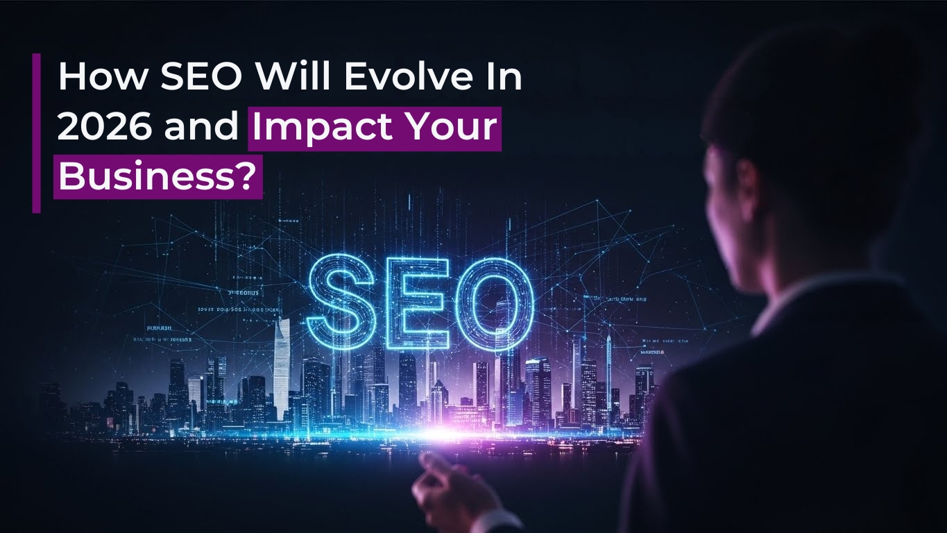 How SEO Will Evolve In 2026 And Impact Your Business?