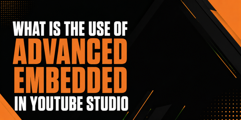 What is the use of Advanced Embedded in Youtube Studio